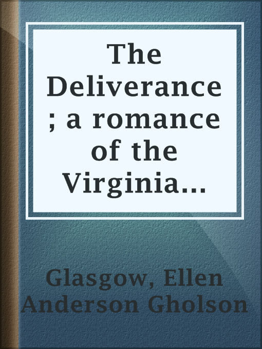Title details for The Deliverance; a romance of the Virginia tobacco fields by Ellen Anderson Gholson Glasgow - Available